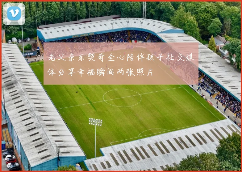 老父亲东契奇全心陪伴孩子社交媒体分享幸福瞬间两张照片