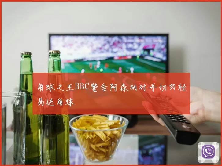 角球之王BBC警告阿森纳对手切勿轻易送角球