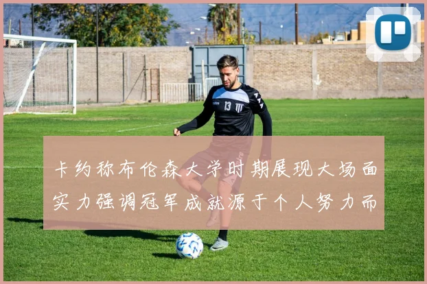 卡约称布伦森大学时期展现大场面实力强调冠军成就源于个人努力而非抱团
